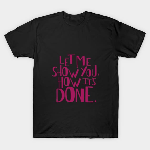 Let me show you how it's done. T-Shirt by Rolling Reality